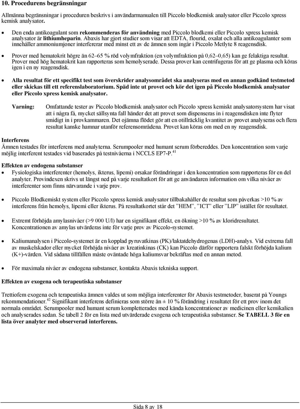 Abaxis har gjort studier som visar att EDTA, flourid, oxalat och alla antikoagulanter som innehåller ammoniumjoner interfererar med minst ett av de ämnen som ingår i Piccolo Metlyte 8 reagensdisk.