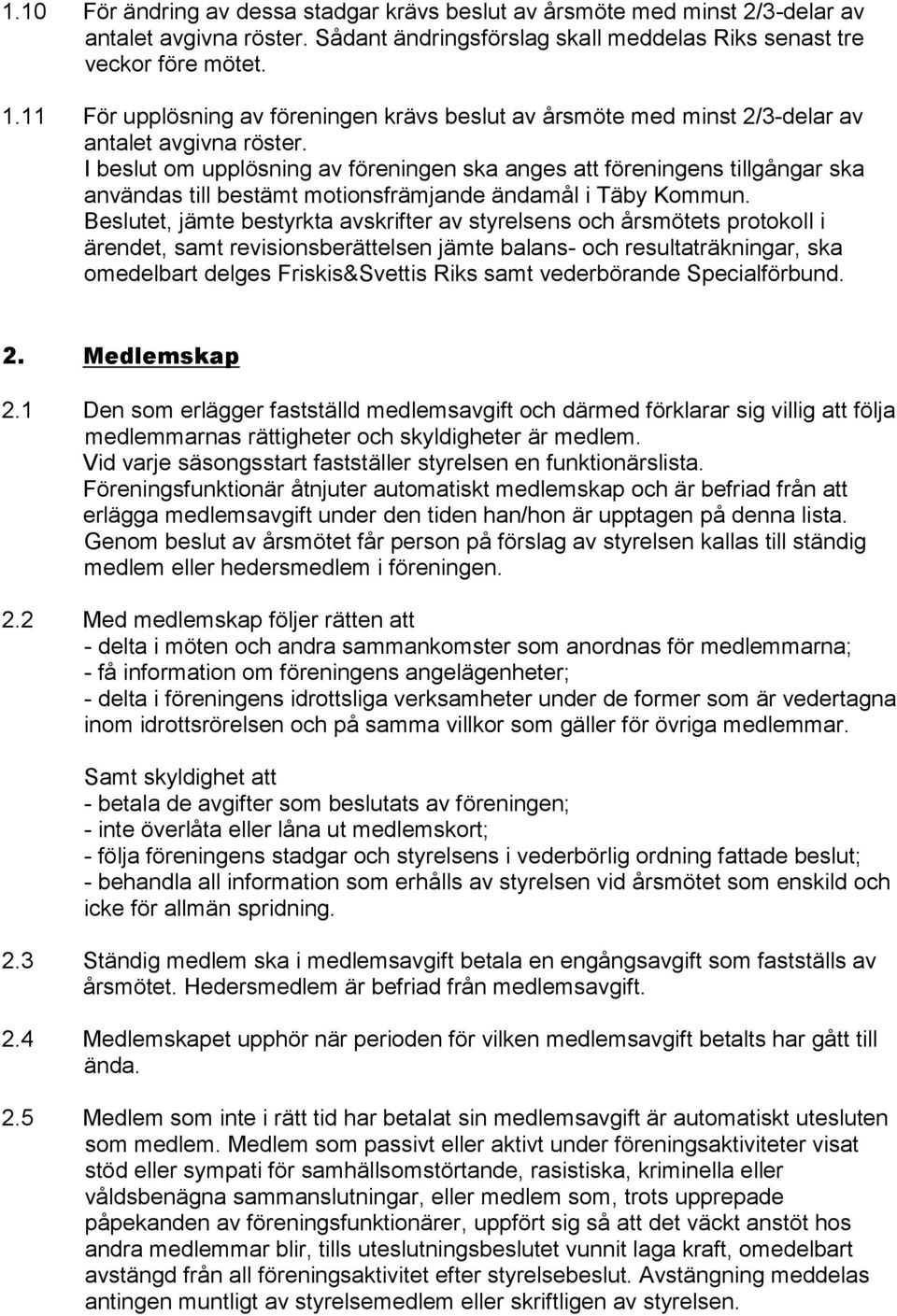 I beslut om upplösning av föreningen ska anges att föreningens tillgångar ska användas till bestämt motionsfrämjande ändamål i Täby Kommun.