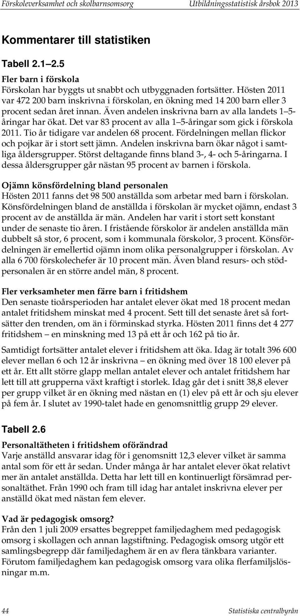 Det var 83 procent av alla 1 5-åringar som gick i förskola 2011. Tio år tidigare var andelen 68 procent. Fördelningen mellan flickor och pojkar är i stort sett jämn.