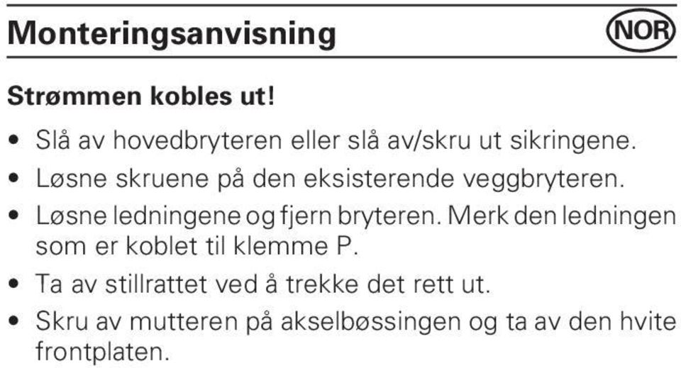 Løsne skruene på den eksisterende veggbryteren. Løsne ledningene og fjern bryteren.