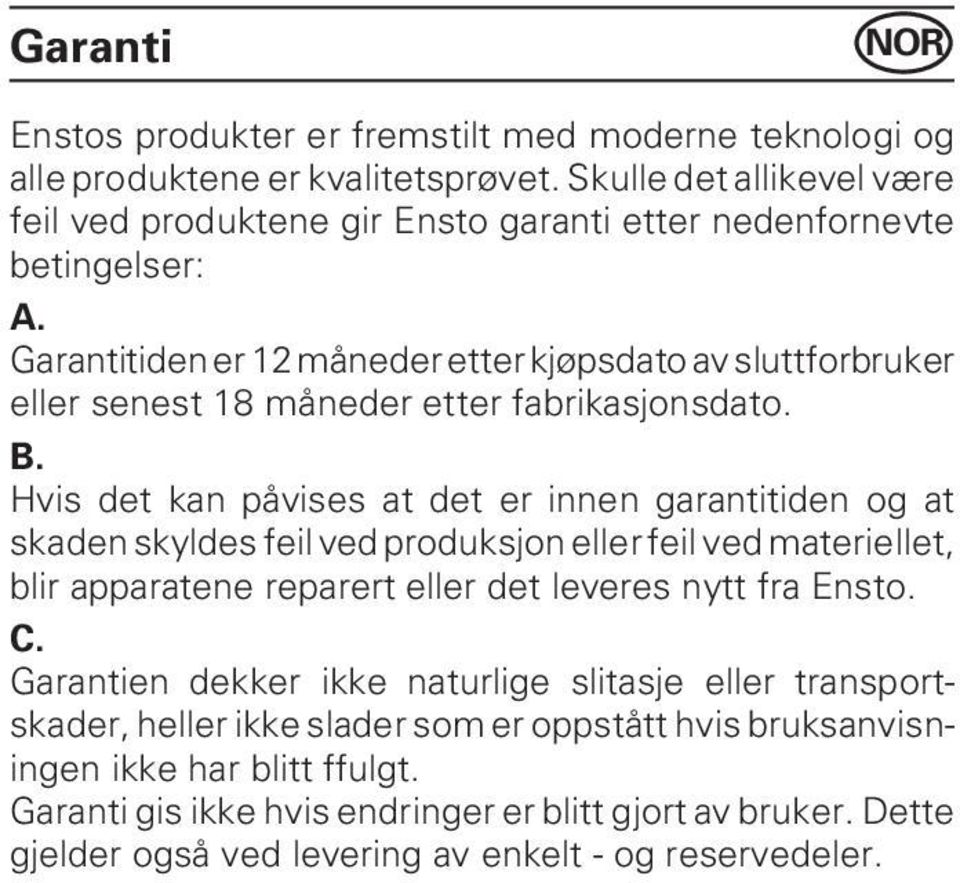 Garantitiden er 12 måneder etter kjøpsdato av sluttforbruker eller senest 18 måneder etter fabrikasjonsdato. B.