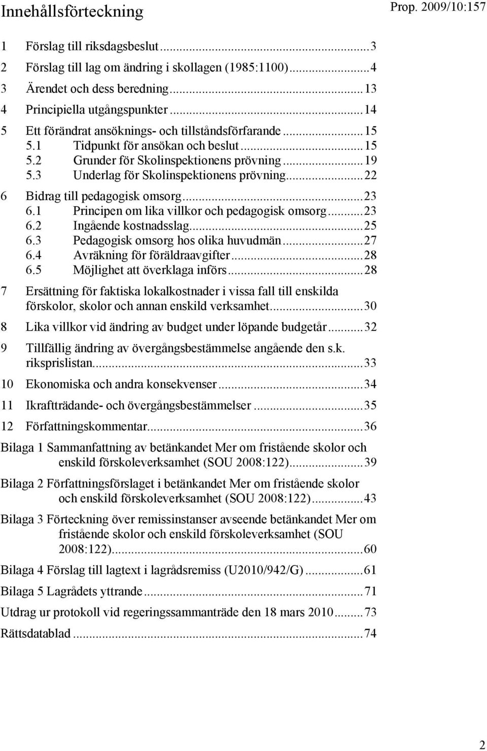 ..22 6 Bidrag till pedagogisk omsorg...23 6.1 Principen om lika villkor och pedagogisk omsorg...23 6.2 Ingående kostnadsslag...25 6.3 Pedagogisk omsorg hos olika huvudmän...27 6.