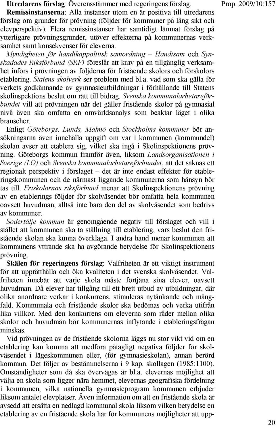 Flera remissinstanser har samtidigt lämnat förslag på ytterligare prövningsgrunder, utöver effekterna på kommunernas verksamhet samt konsekvenser för eleverna.