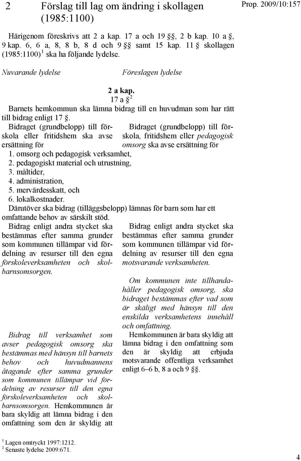 Bidraget (grundbelopp) till förskola eller fritidshem ska avse ersättning för Bidraget (grundbelopp) till förskola, fritidshem eller pedagogisk omsorg ska avse ersättning för 1.