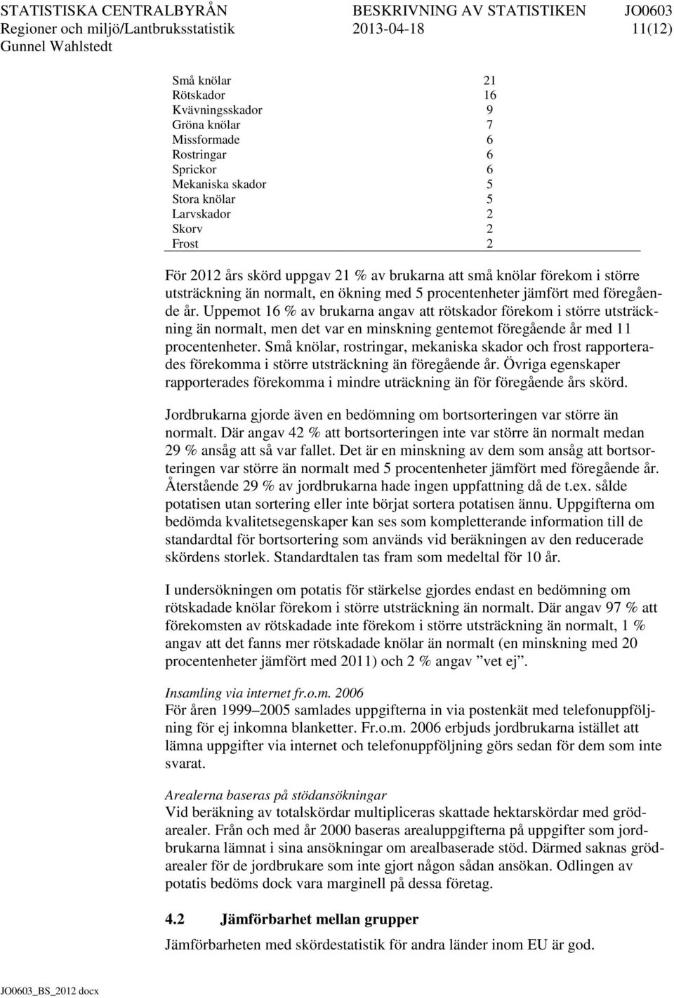 Uppemot 16 % av brukarna angav att rötskador förekom i större utsträckning än normalt, men det var en minskning gentemot föregående år med 11 procentenheter.