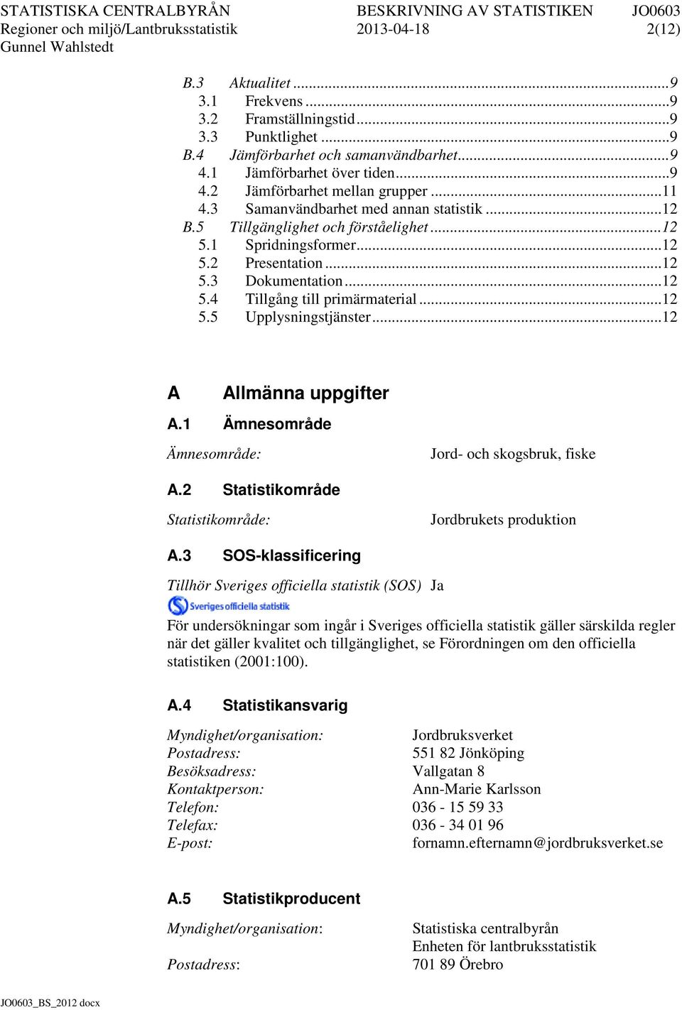 .. 12 5.3 Dokumentation... 12 5.4 Tillgång till primärmaterial... 12 5.5 Upplysningstjänster... 12 A Allmänna uppgifter A.1 Ämnesområde Ämnesområde: Jord- och skogsbruk, fiske A.