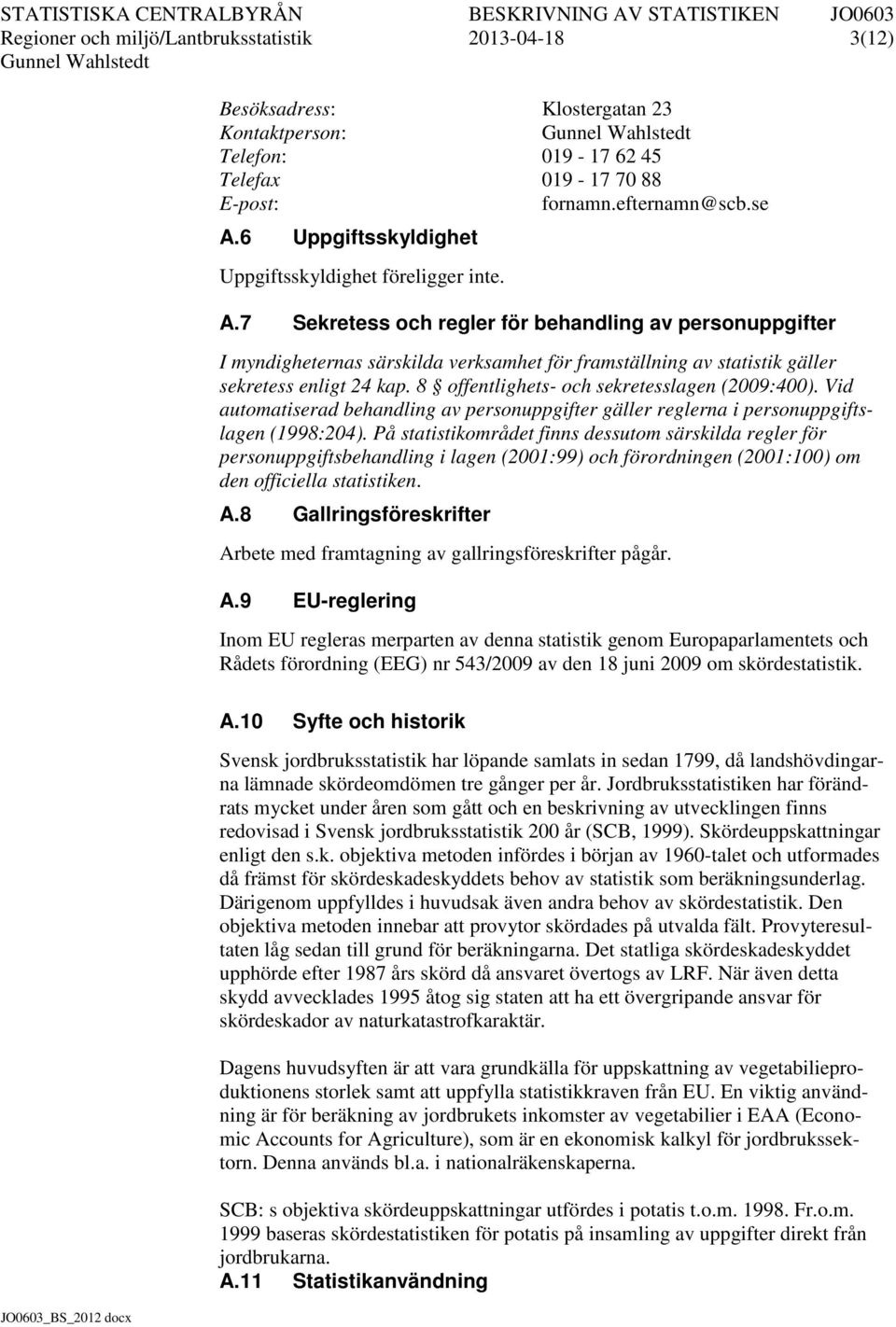 7 Sekretess och regler för behandling av personuppgifter I myndigheternas särskilda verksamhet för framställning av statistik gäller sekretess enligt 24 kap.