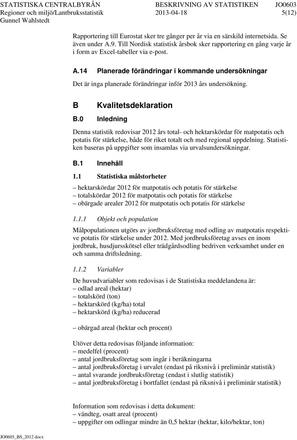 14 Planerade förändringar i kommande undersökningar Det är inga planerade förändringar inför 2013 års undersökning. B Kvalitetsdeklaration B.