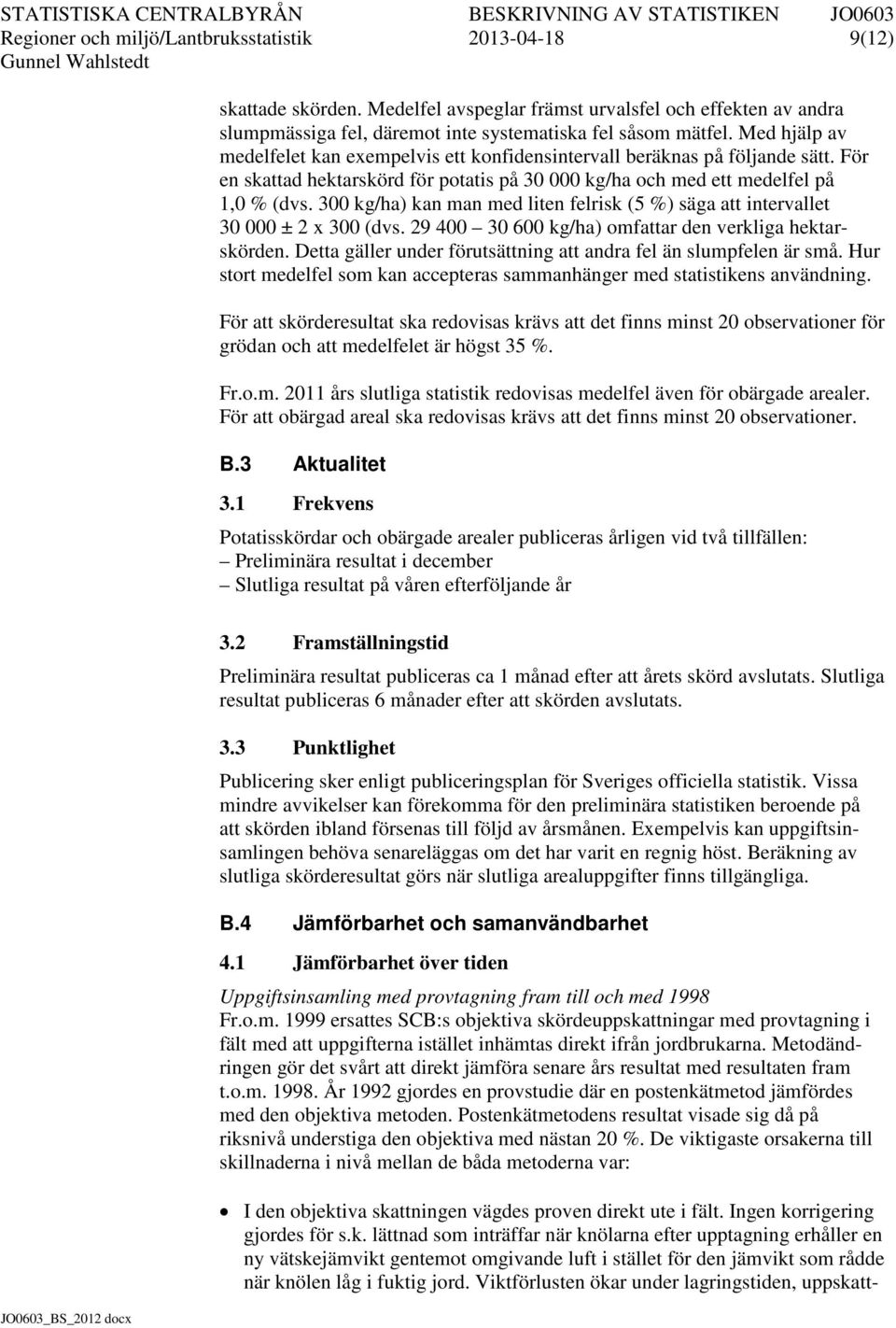 300 kg/ha) kan man med liten felrisk (5 %) säga att intervallet 30 000 ± 2 x 300 (dvs. 29 400 30 600 kg/ha) omfattar den verkliga hektarskörden.