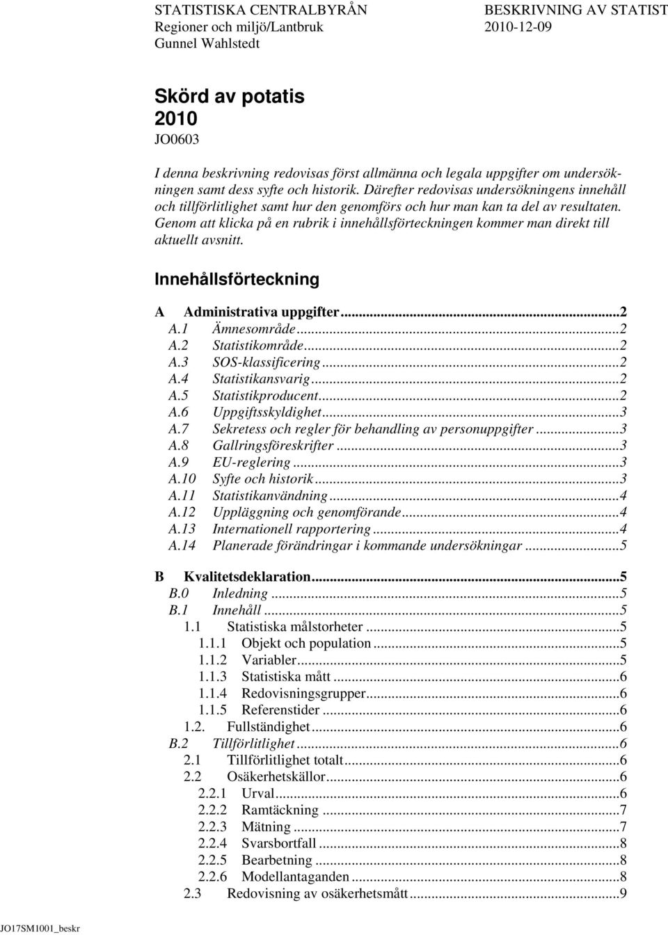 Genom att klicka på en rubrik i innehållsförteckningen kommer man direkt till aktuellt avsnitt. Innehållsförteckning A B Administrativa uppgifter...2 A.1 Ämnesområde...2 A.2 Statistikområde...2 A.3 SOS-klassificering.