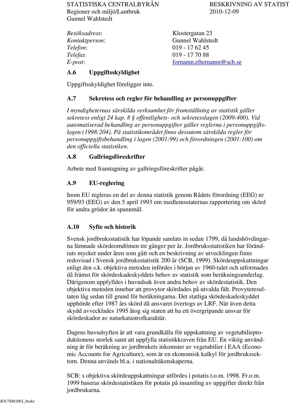 7 Sekretess och regler för behandling av personuppgifter I myndigheternas särskilda verksamhet för framställning av statistik gäller sekretess enligt 24 kap.