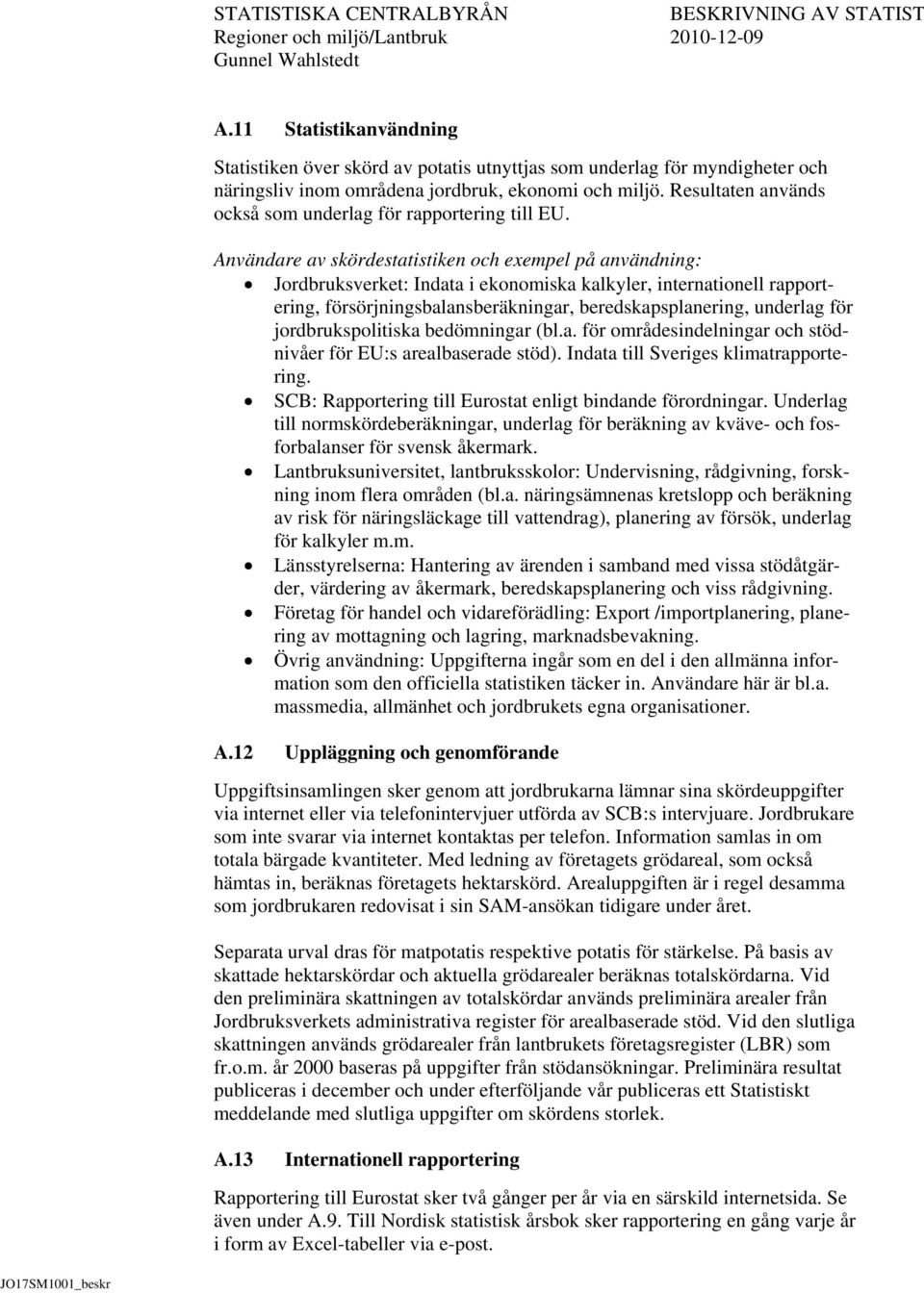 Användare av skördestatistiken och exempel på användning: Jordbruksverket: Indata i ekonomiska kalkyler, internationell rapportering, försörjningsbalansberäkningar, beredskapsplanering, underlag för