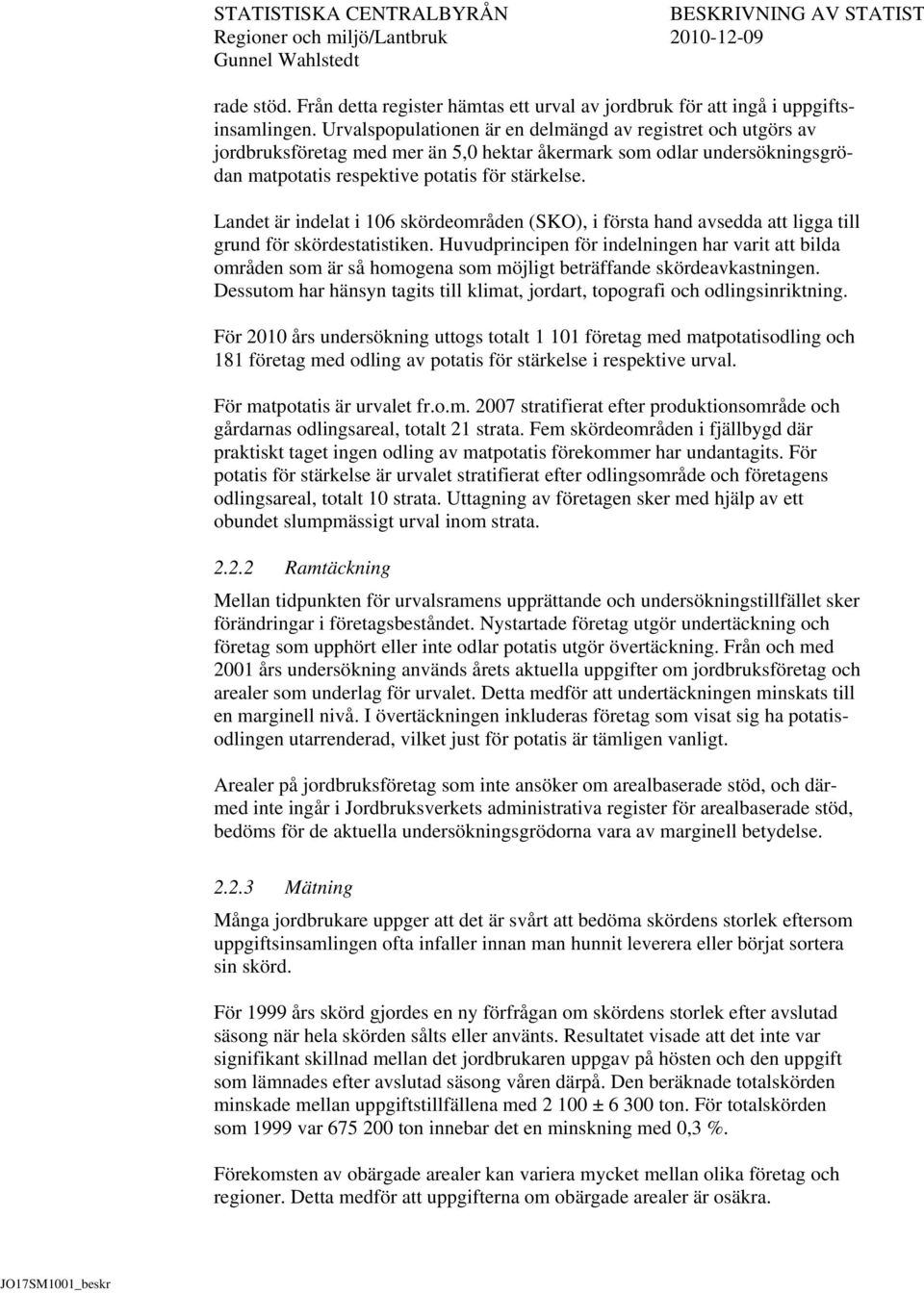Landet är indelat i 106 skördeområden (SKO), i första hand avsedda att ligga till grund för skördestatistiken.