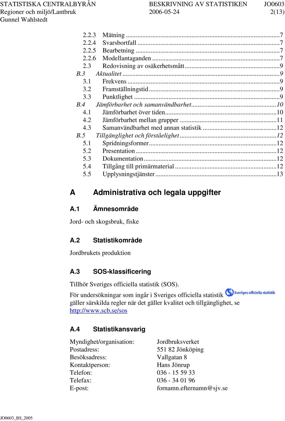 3 Samanvändbarhet med annan statistik... 12 B.5 Tillgänglighet och förståelighet... 12 5.1 Spridningsformer... 12 5.2 Presentation... 12 5.3 Dokumentation... 12 5.4 Tillgång till primärmaterial... 12 5.5 Upplysningstjänster.