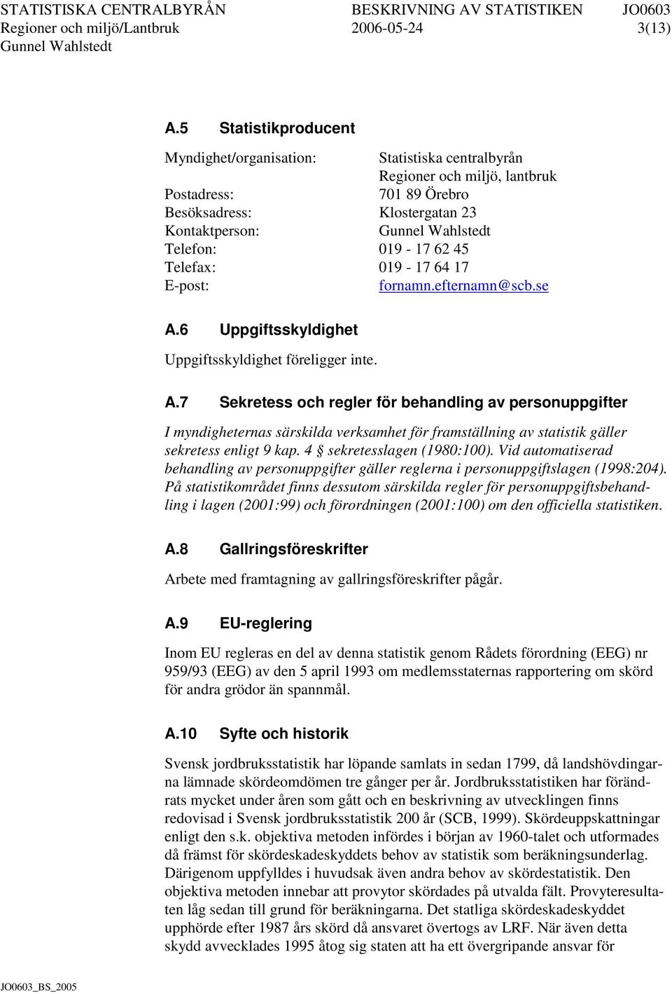 Telefax: 019-17 64 17 E-post: fornamn.efternamn@scb.se A.