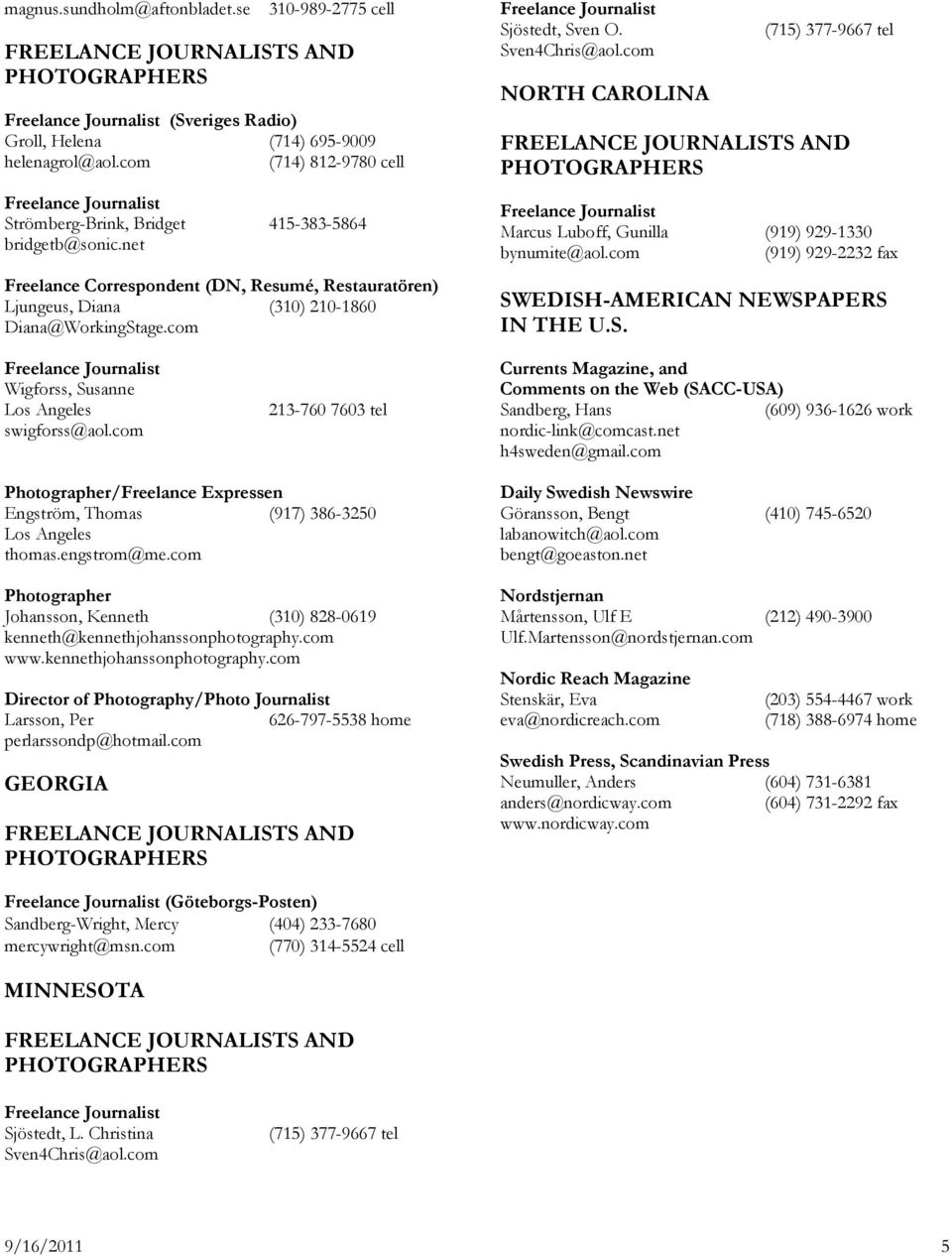 com NORTH CAROLINA (715) 377-9667 tel Marcus Luboff, Gunilla (919) 929-1330 bynumite@aol.com (919) 929-2232 fax SWEDISH-AMERICAN NEWSPAPERS IN THE U.S. Wigforss, Susanne Los Angeles swigforss@aol.