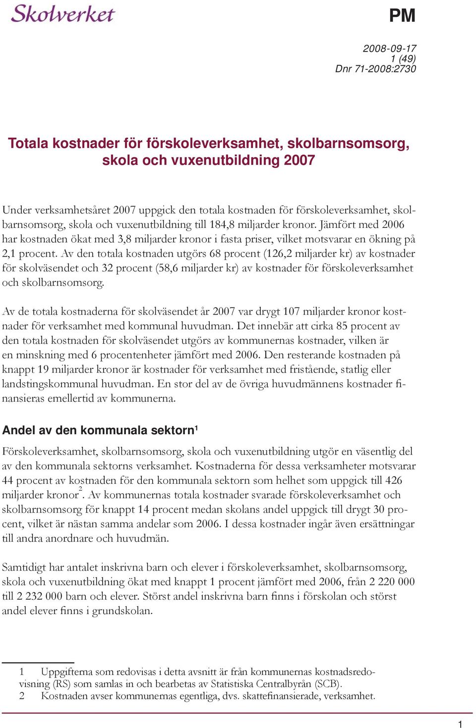 Jämfört med 2006 har kostnaden ökat med 3,8 miljarder kronor i fasta priser, vilket motsvarar en ökning på 2,1 procent.