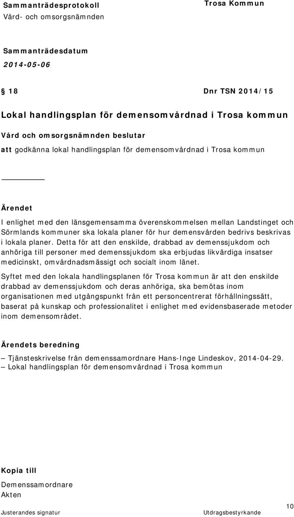 Detta för att den enskilde, drabbad av demenssjukdom och anhöriga till personer med demenssjukdom ska erbjudas likvärdiga insatser medicinskt, omvårdnadsmässigt och socialt inom länet.