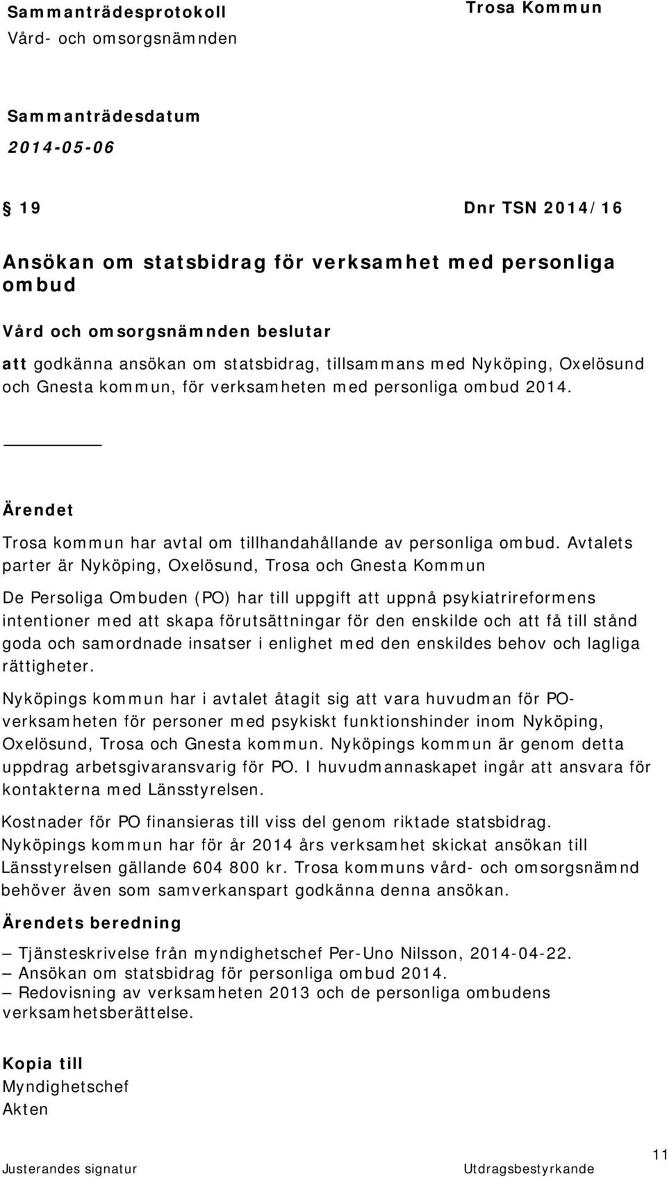 Avtalets parter är Nyköping, Oxelösund, Trosa och Gnesta Kommun De Persoliga Ombuden (PO) har till uppgift att uppnå psykiatrireformens intentioner med att skapa förutsättningar för den enskilde och