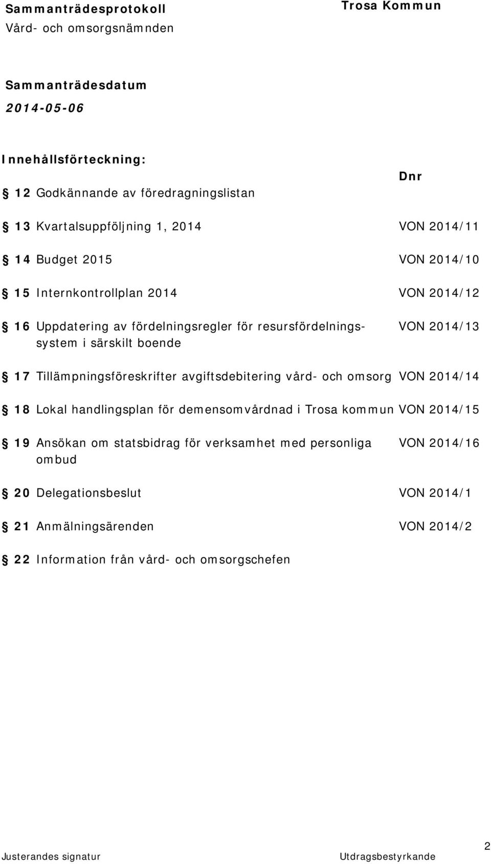 Tillämpningsföreskrifter avgiftsdebitering vård- och omsorg VON 2014/14 18 Lokal handlingsplan för demensomvårdnad i Trosa kommun VON 2014/15 19