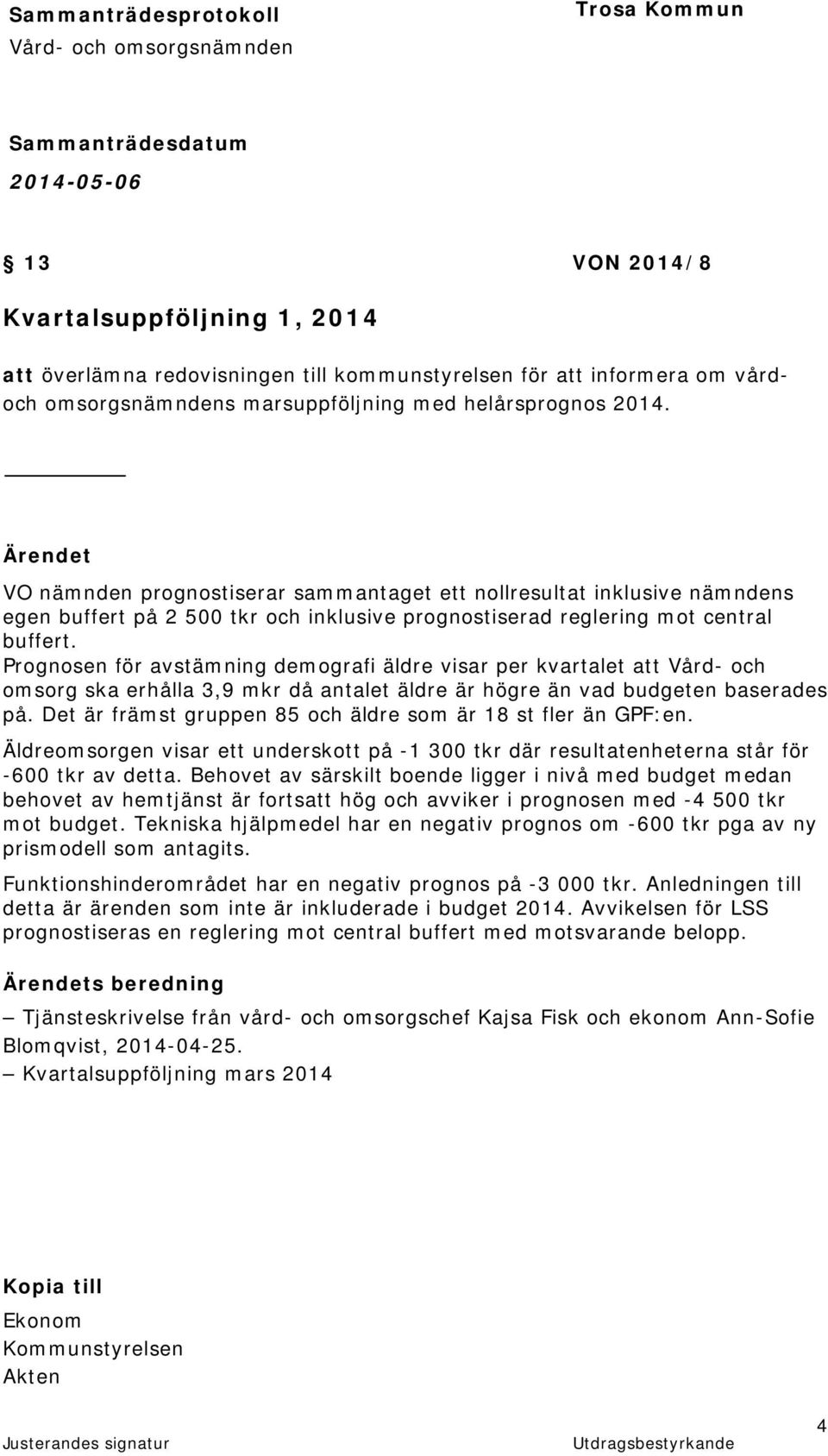 Prognosen för avstämning demografi äldre visar per kvartalet att Vård- och omsorg ska erhålla 3,9 mkr då antalet äldre är högre än vad budgeten baserades på.