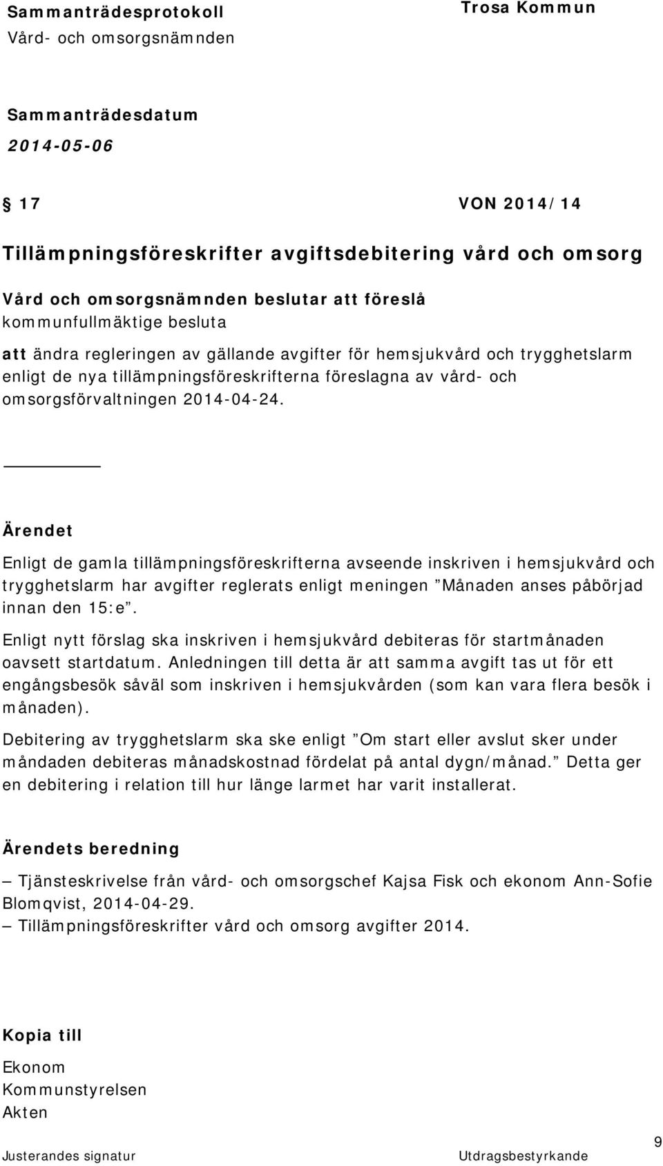 Enligt de gamla tillämpningsföreskrifterna avseende inskriven i hemsjukvård och trygghetslarm har avgifter reglerats enligt meningen Månaden anses påbörjad innan den 15:e.