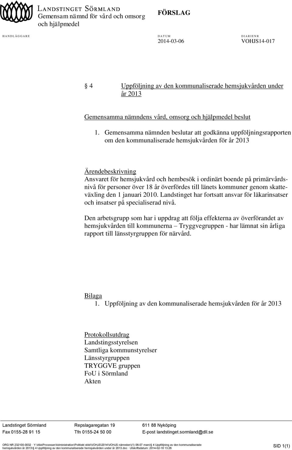 Gemensamma nämnden beslutar att godkänna uppföljningsrapporten om den kommunaliserade hemsjukvården för år 2013 Ärendebeskrivning Ansvaret för hemsjukvård och hembesök i ordinärt boende på