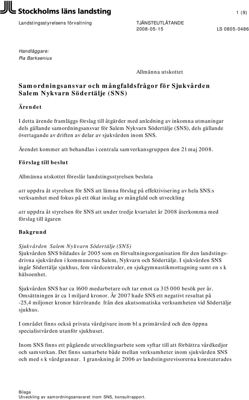 inom SNS. Ärendet kommer att behandlas i centrala samverkansgruppen den 21 maj 2008.
