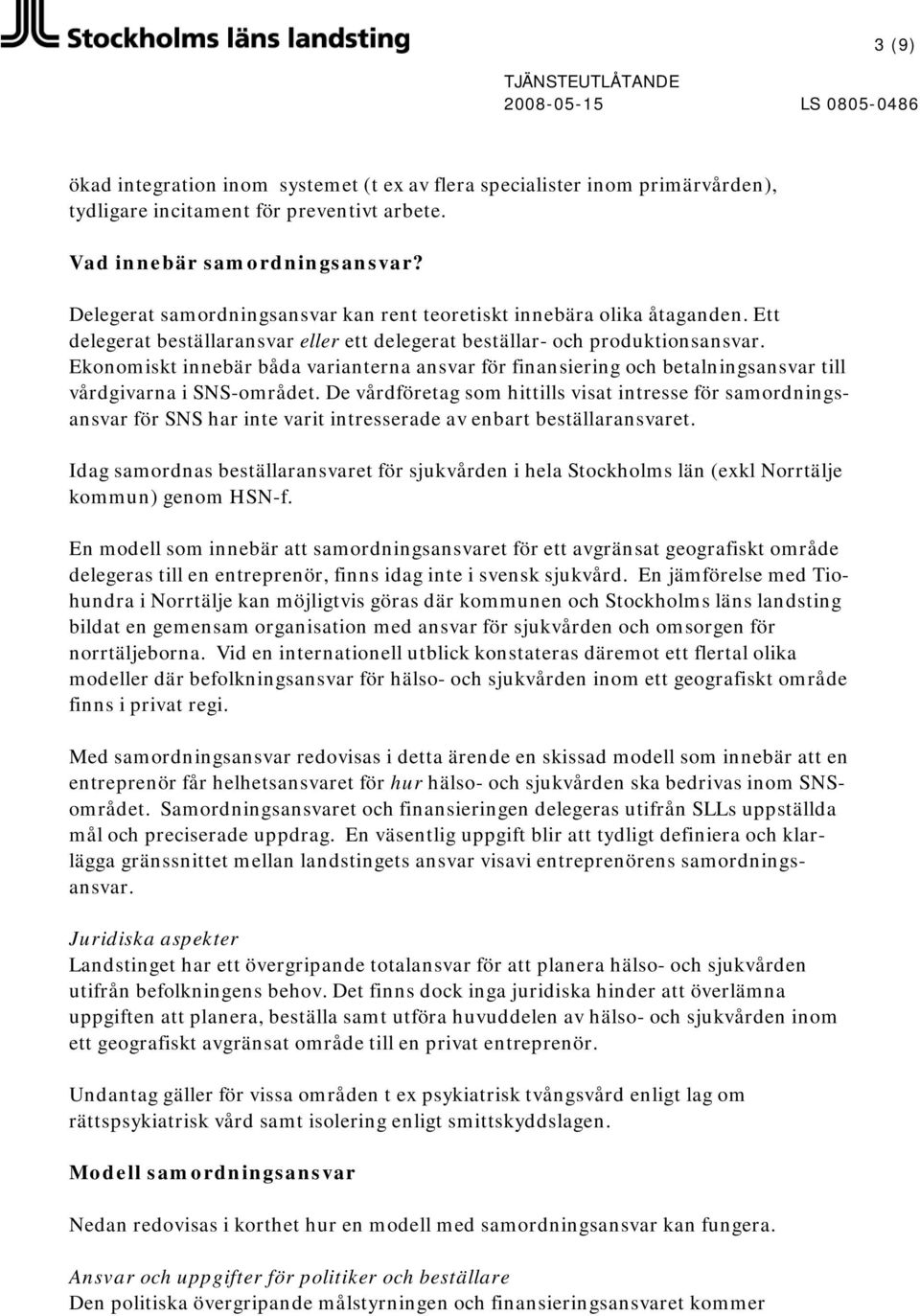 Ekonomiskt innebär båda varianterna ansvar för finansiering och betalningsansvar till vårdgivarna i SNS-området.