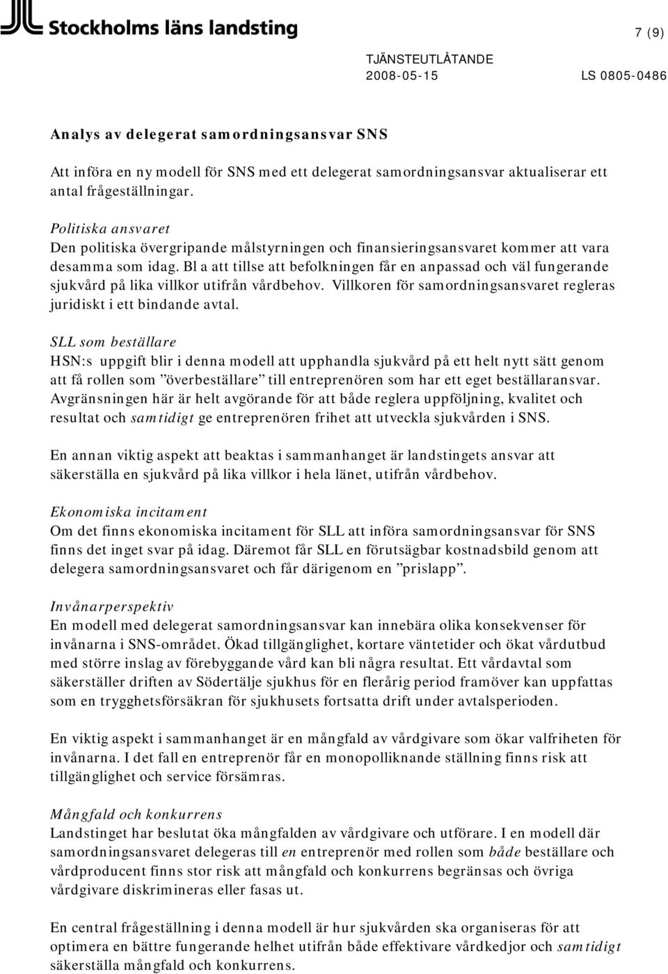 Bl a att tillse att befolkningen får en anpassad och väl fungerande sjukvård på lika villkor utifrån vårdbehov. Villkoren för samordningsansvaret regleras juridiskt i ett bindande avtal.