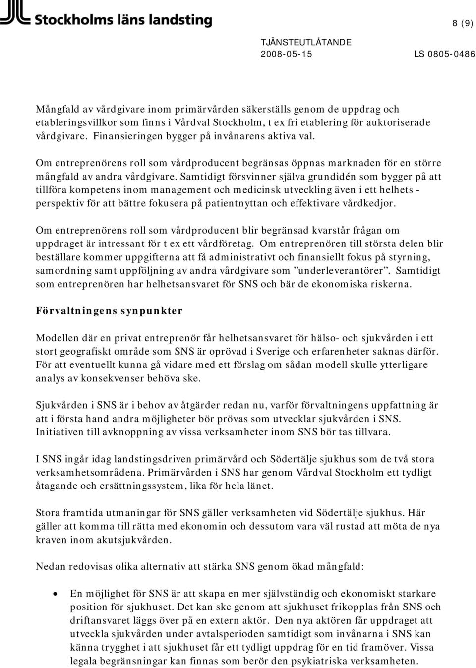 Samtidigt försvinner själva grundidén som bygger på att tillföra kompetens inom management och medicinsk utveckling även i ett helhets - perspektiv för att bättre fokusera på patientnyttan och