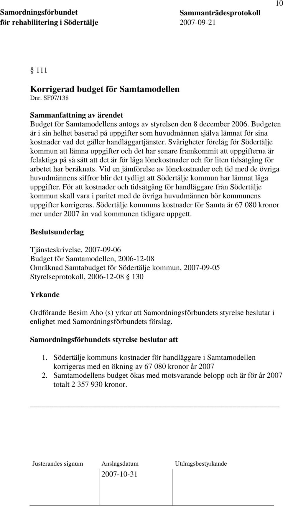 Svårigheter förelåg för Södertälje kommun att lämna uppgifter och det har senare framkommit att uppgifterna är felaktiga på så sätt att det är för låga lönekostnader och för liten tidsåtgång för