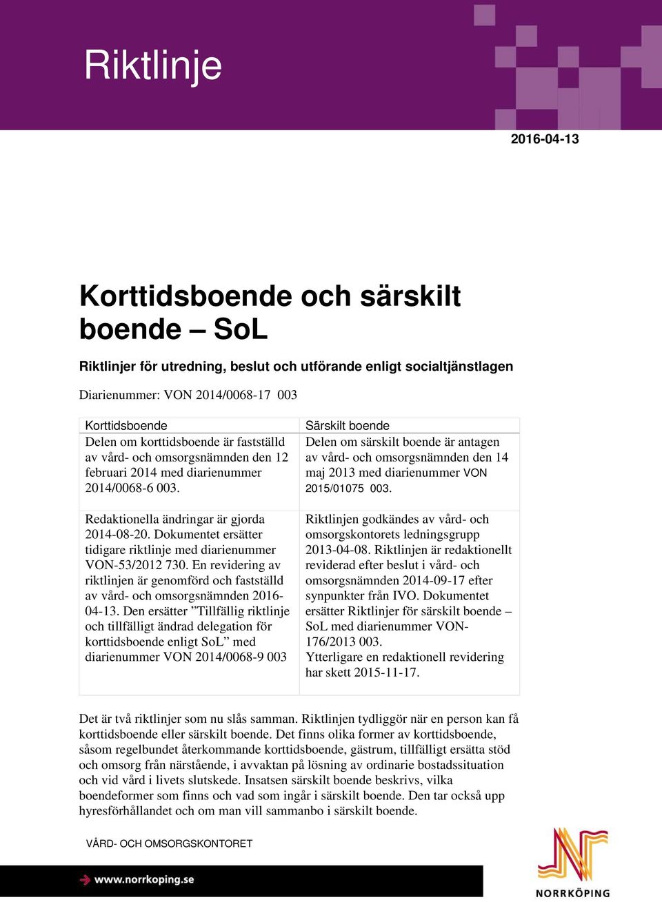 Dokumentet ersätter tidigare riktlinje med diarienummer VON-53/2012 730. En revidering av riktlinjen är genomförd och fastställd av vård- och omsorgsnämnden 2016-04-13.