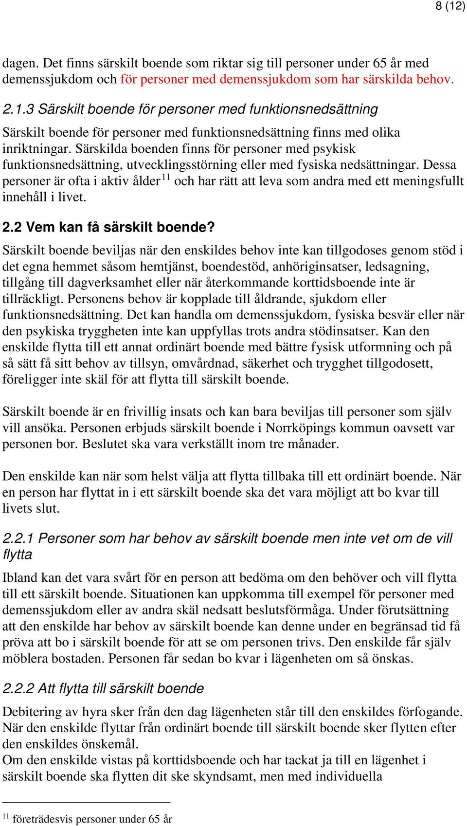 Dessa personer är ofta i aktiv ålder 11 och har rätt att leva som andra med ett meningsfullt innehåll i livet. 2.2 Vem kan få särskilt boende?