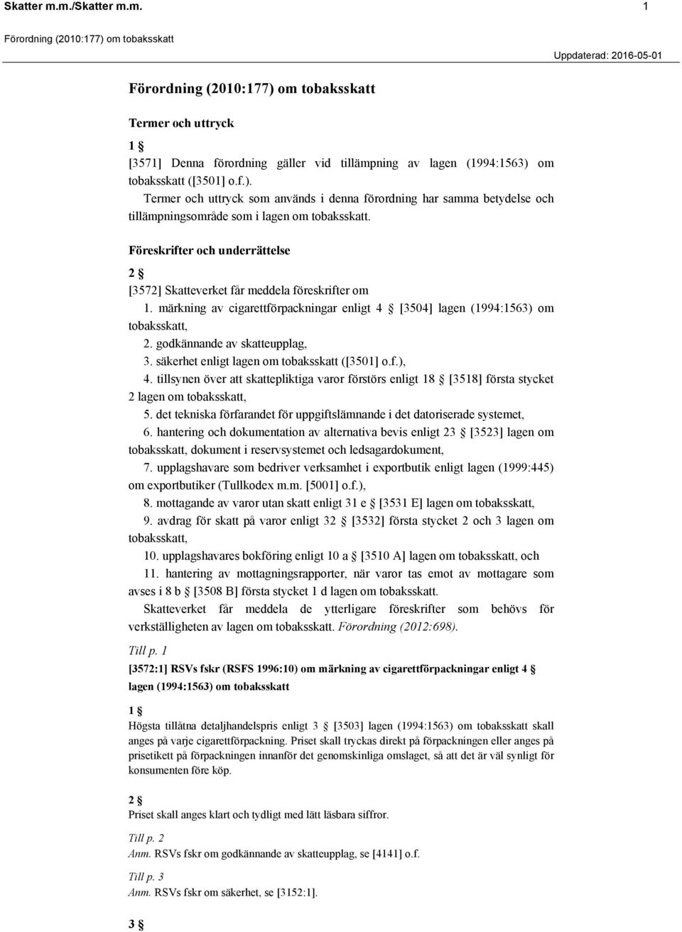 Föreskrifter och underrättelse 2 [3572] Skatteverket får meddela föreskrifter om 1. märkning av cigarettförpackningar enligt 4 [3504] lagen (1994:1563) om tobaksskatt, 2.