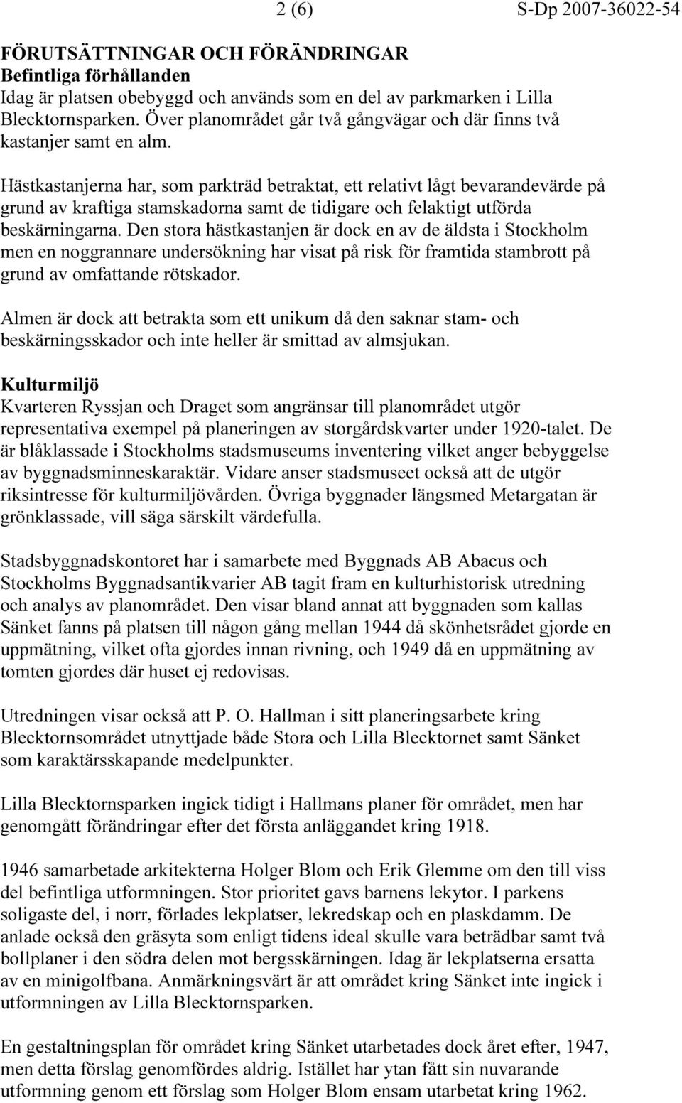 Hästkastanjerna har, som parkträd betraktat, ett relativt lågt bevarandevärde på grund av kraftiga stamskadorna samt de tidigare och felaktigt utförda beskärningarna.