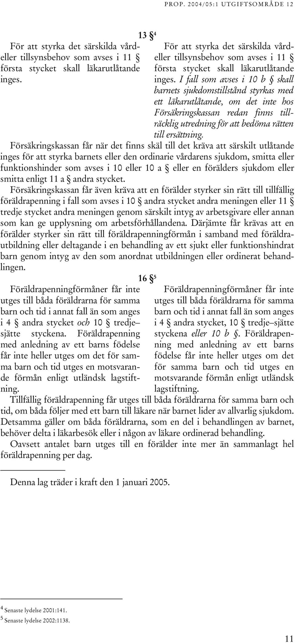 Försäkringskassan får när det finns skäl till det kräva att särskilt utlåtande inges för att styrka barnets eller den ordinarie vårdarens sjukdom, smitta eller funktionshinder som avses i 10 eller 10