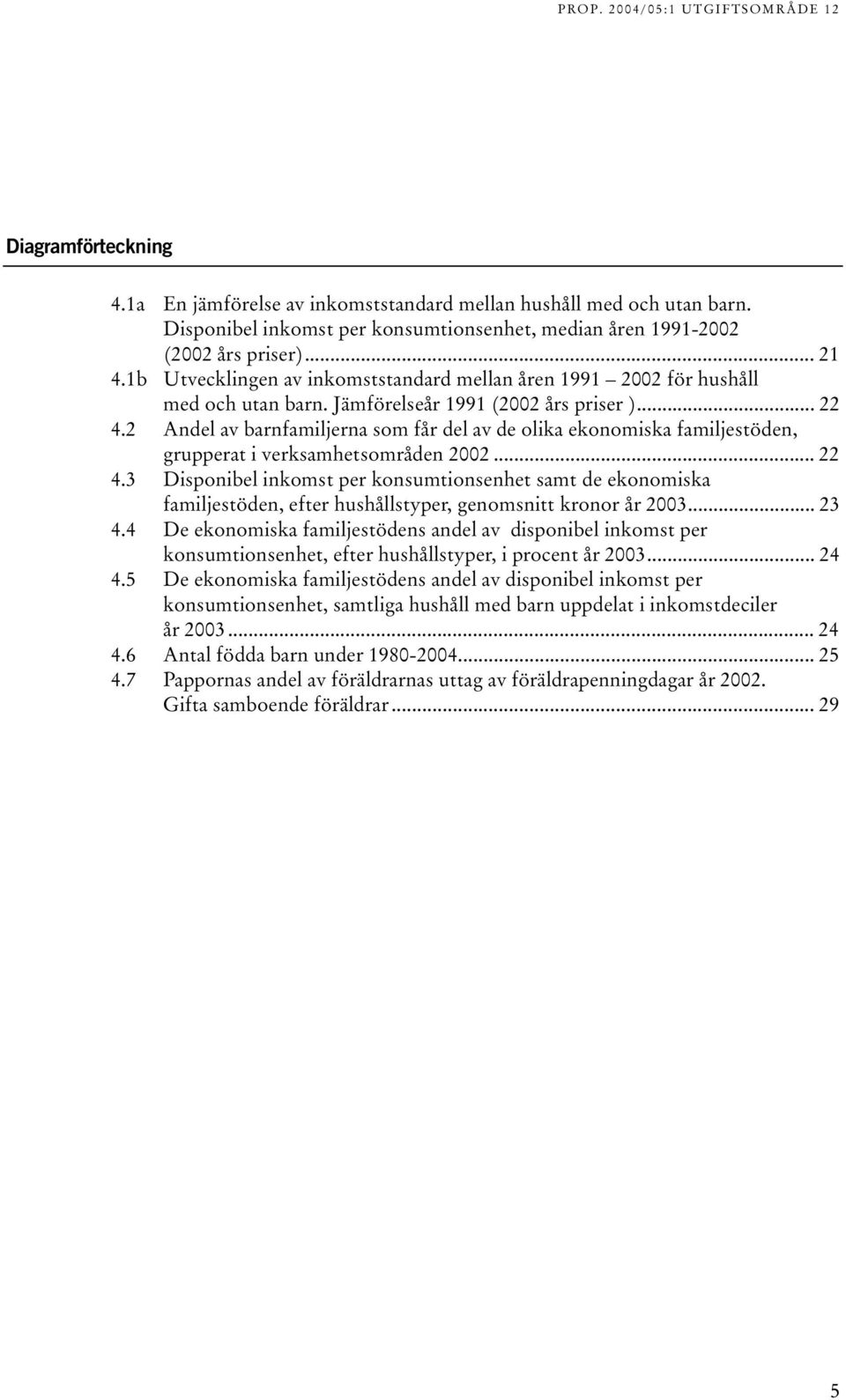 2 Andel av barnfamiljerna som får del av de olika ekonomiska familjestöden, grupperat i verksamhetsområden 2002... 22 4.