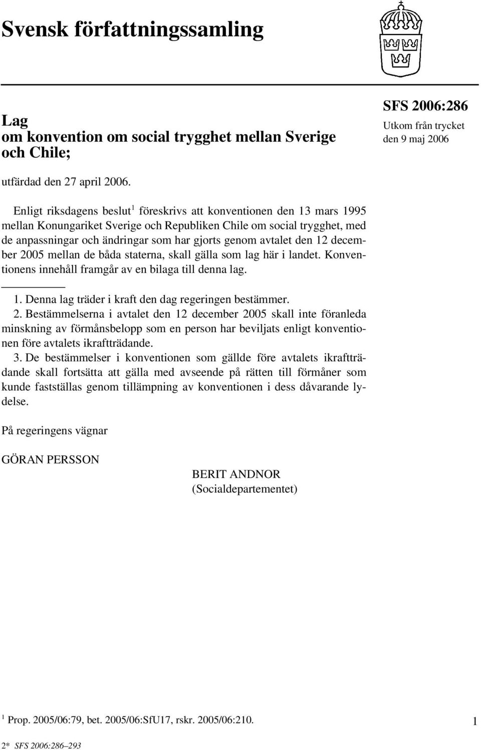 avtalet den 12 december 2005 mellan de båda staterna, skall gälla som lag här i landet. Konventionens innehåll framgår av en bilaga till denna lag. 1. Denna lag träder i kraft den dag regeringen bestämmer.