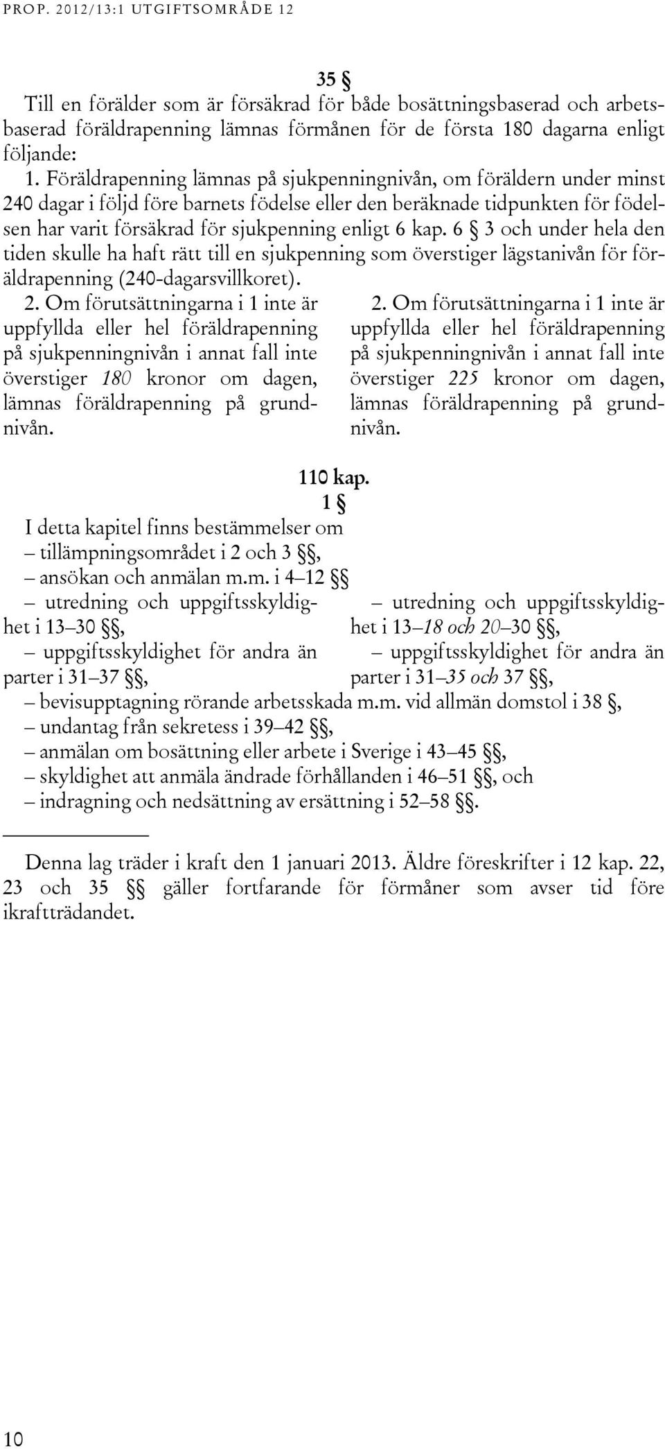 kap. 6 3 och under hela den tiden skulle ha haft rätt till en sjukpenning som överstiger lägstanivån för föräldrapenning (240-dagarsvillkoret). 2.