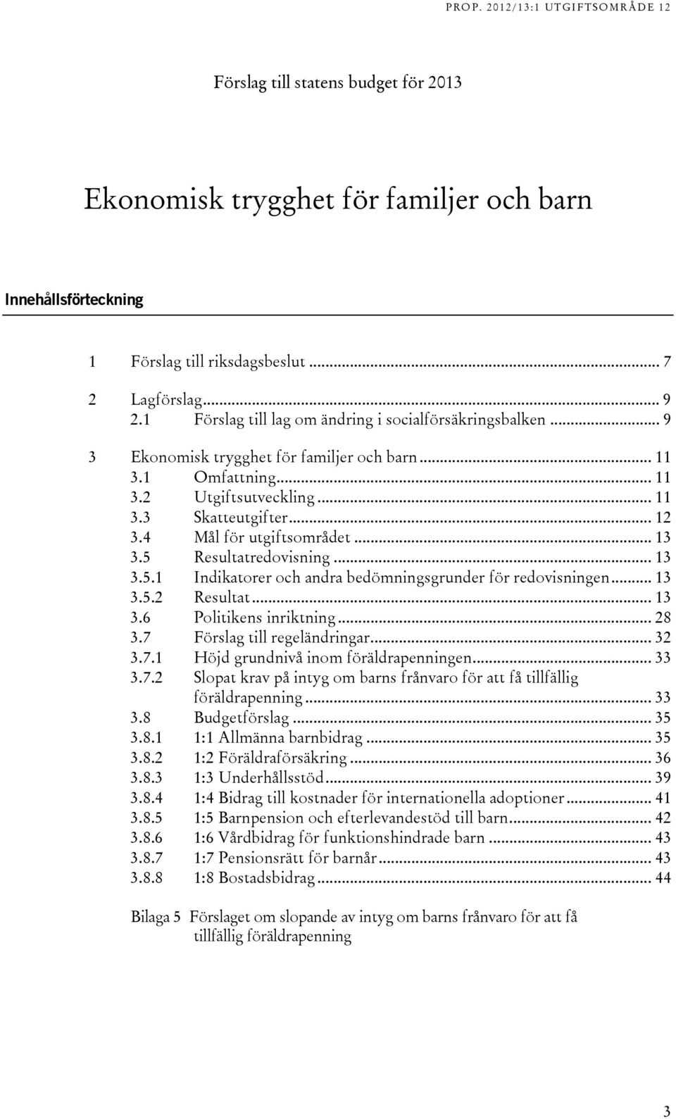 4 Mål för utgiftsområdet... 13 3.5 Resultatredovisning... 13 3.5.1 Indikatorer och andra bedömningsgrunder för redovisningen... 13 3.5.2 Resultat... 13 3.6 Politikens inriktning... 28 3.