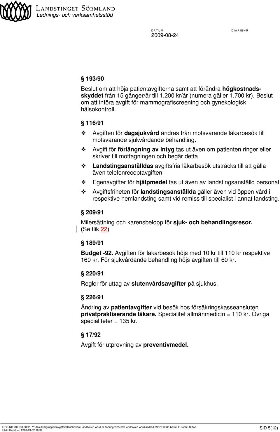 Avgift för förlängning av intyg tas ut även om patienten ringer eller skriver till mottagningen och begär detta Landstingsanställdas avgiftsfria läkarbesök utsträcks till att gälla även