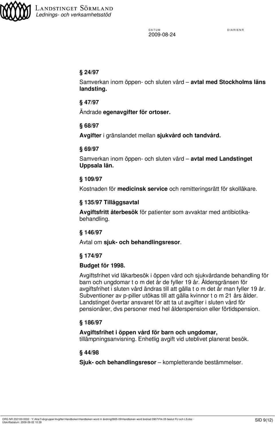 135/97 Tilläggsavtal Avgiftsfritt återbesök för patienter som avvaktar med antibiotikabehandling. 146/97 Avtal om sjuk- och behandlingsresor. 174/97 Budget för 1998.