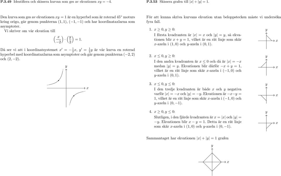 ) Då ser vi att i koordinatsstemet =, = är vår kurva en roterad hperbel med koordinatalarna som asmptoter och går genom punkterna (, ) och (, ).