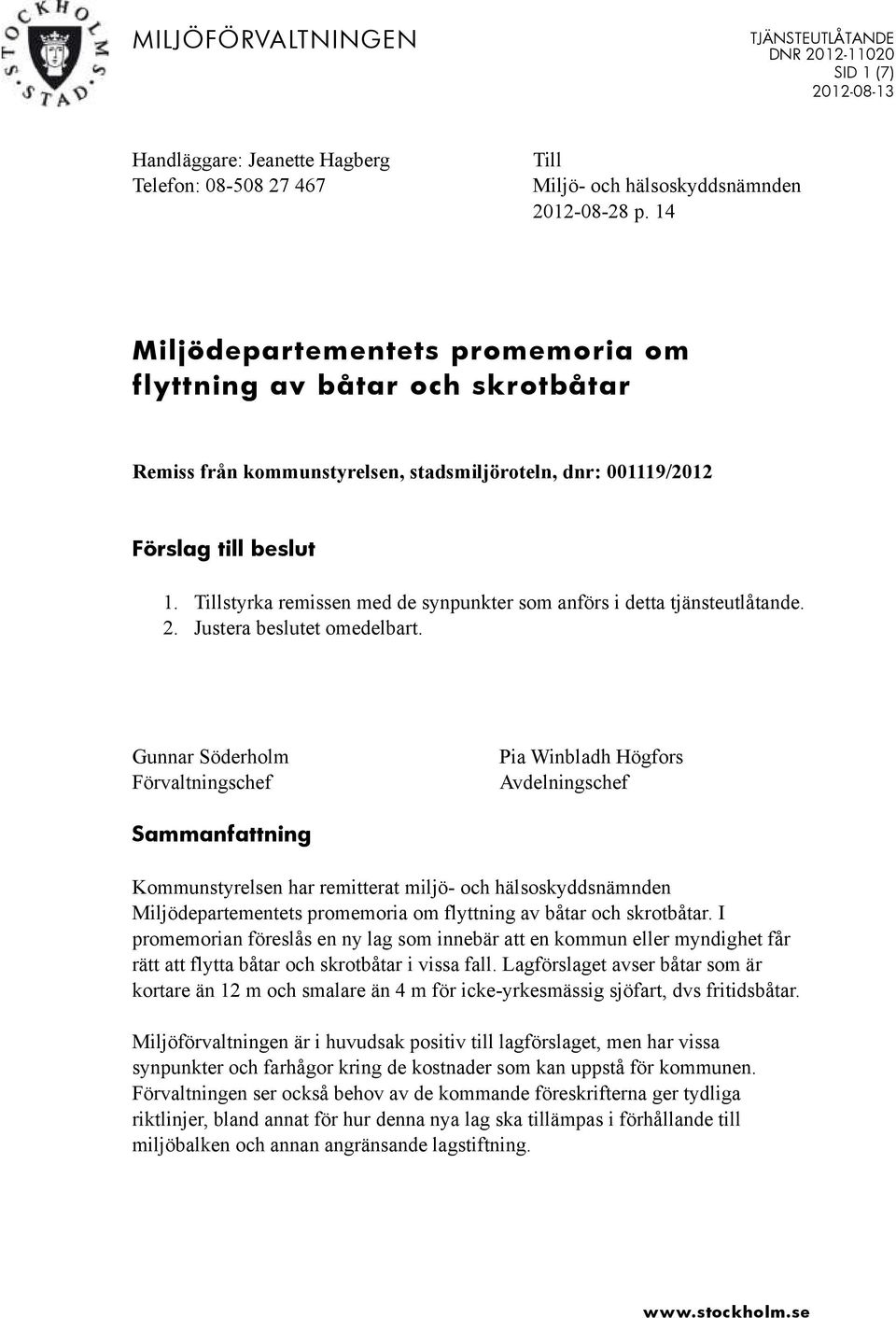 Tillstyrka remissen med de synpunkter som anförs i detta tjänsteutlåtande. 2. Justera beslutet omedelbart.