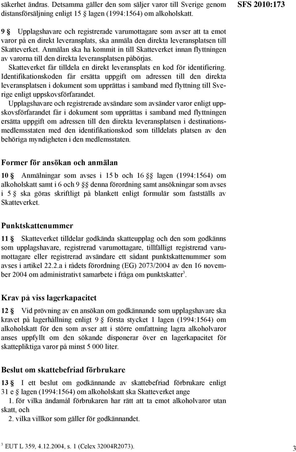 Anmälan ska ha kommit in till Skatteverket innan flyttningen av varorna till den direkta leveransplatsen påbörjas. Skatteverket får tilldela en direkt leveransplats en kod för identifiering.