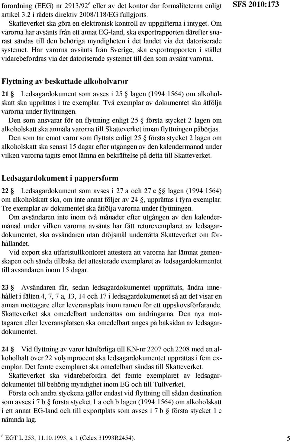 Om varorna har avsänts från ett annat EG-land, ska exportrapporten därefter snarast sändas till den behöriga myndigheten i det landet via det datoriserade systemet.