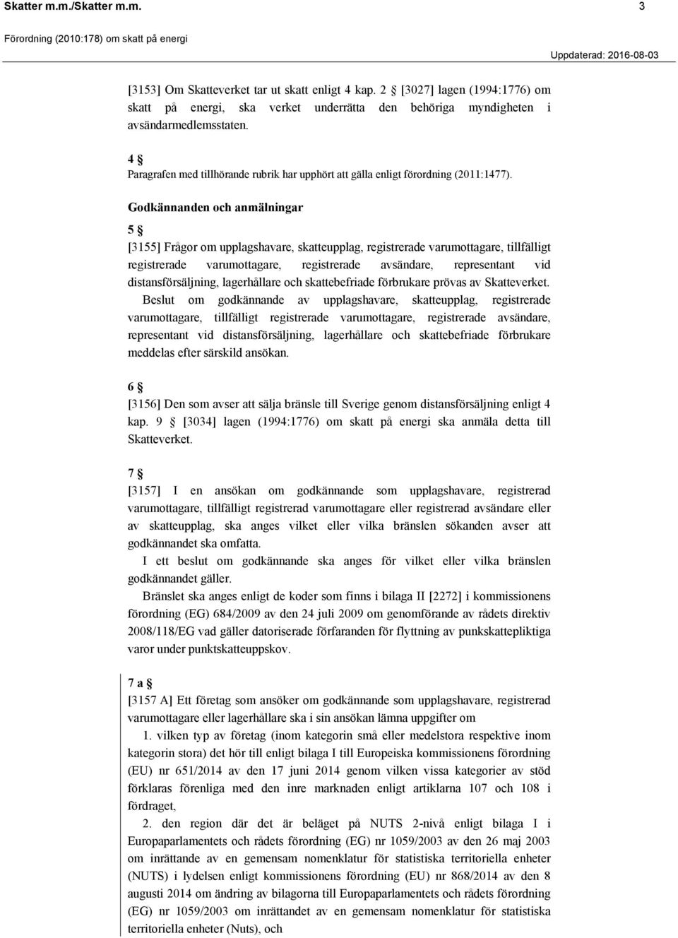 Godkännanden och anmälningar 5 [3155] Frågor om upplagshavare, skatteupplag, registrerade varumottagare, tillfälligt registrerade varumottagare, registrerade avsändare, representant vid