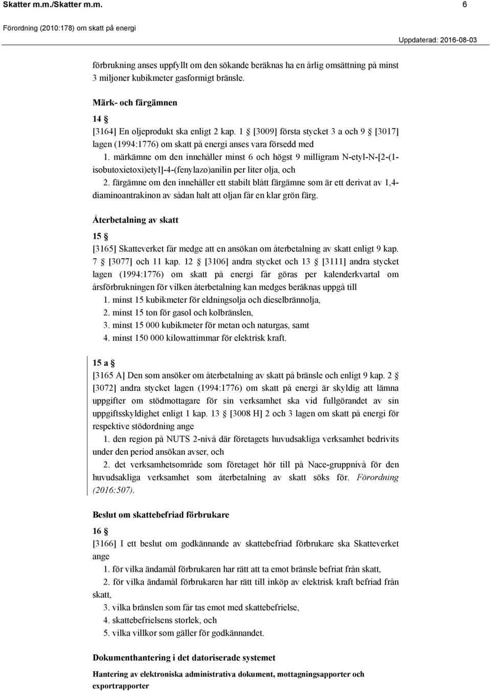 märkämne om den innehåller minst 6 och högst 9 milligram N-etyl-N-[2-(1- isobutoxietoxi)etyl]-4-(fenylazo)anilin per liter olja, och 2.