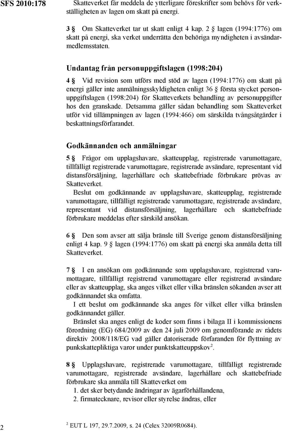 Undantag från personuppgiftslagen (1998:204) 4 Vid revision som utförs med stöd av lagen (1994:1776) om skatt på energi gäller inte anmälningsskyldigheten enligt 36 första stycket personuppgiftslagen